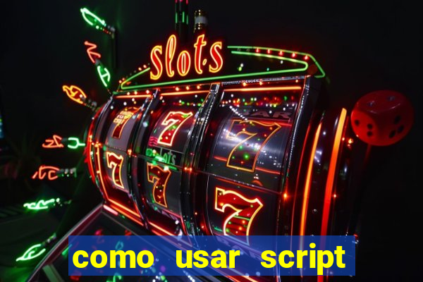 como usar script no cmsp